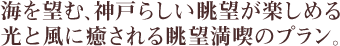 海を望む、神戸らしい眺望が楽しめる光と風に癒される眺望満喫のプラン。