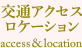 交通アクセス ロケーション access&location