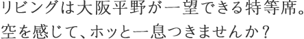 リビングは大阪平野が一望できる特等席。空を感じて、ホッと一息つきませんか？