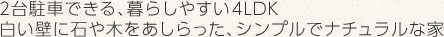 2台駐車できる、暮らしやすい4LDK 白い壁に石や木をあしらった、シンプルでナチュラルな家