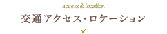 access&location 交通アクセス・ロケーション