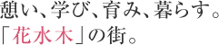 憩い、学び、育み、暮らす。「花水木」の街。