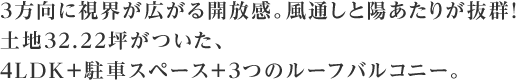 ３方向に視界が広がる開放感。風通しと陽あたりが抜群！土地32.22坪がついた、４LDK＋駐車スペース＋3つのルーフバルコニー。