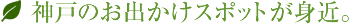 神戸のお出かけスポットが身近。